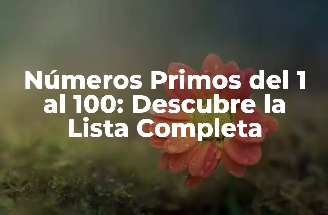 Números Primos Del 1 Al 100: Descubre la Lista Completa 2 ¿Qué son los Números Primos y por qué son Importantes?