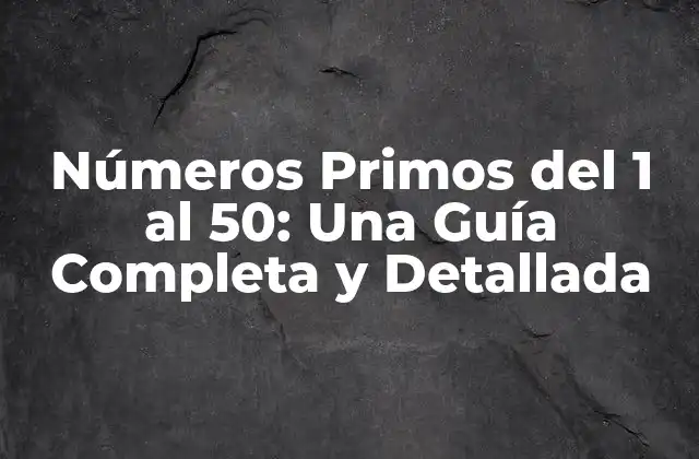 Números Primos Del 1 Al 50: una Guía Completa y Detallada
