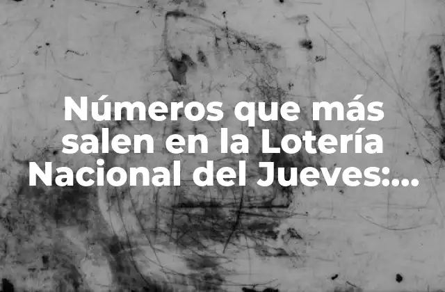 Números que Más Salen en la Lotería Nacional Del Jueves: Análisis y Estadísticas