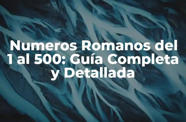 Numeros Romanos Del 1 Al 500: Guía Completa y Detallada