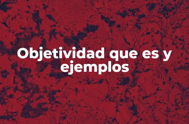 Objetividad que es y Ejemplos