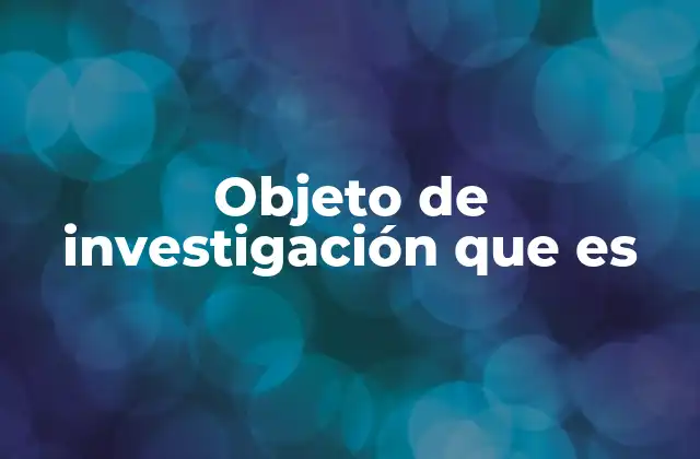 Objeto de Investigación que es