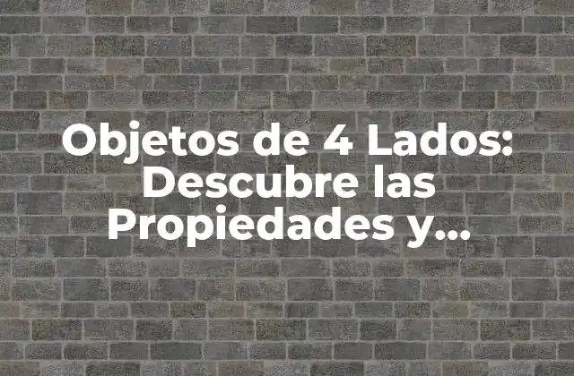 Objetos de 4 Lados: Descubre las Propiedades y Características