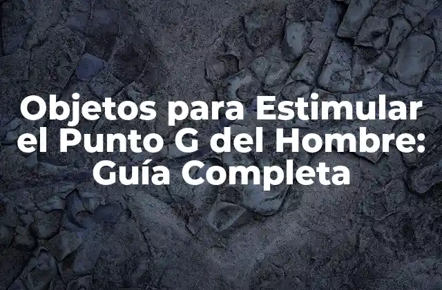 ¿Qué es el Punto G del Hombre y Dónde se Ubica?