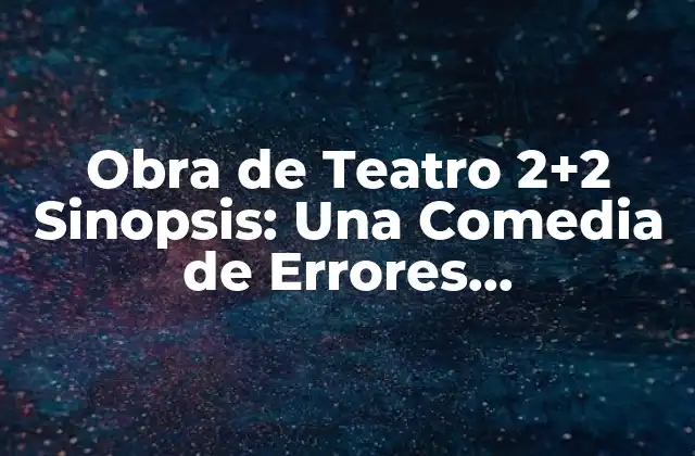 Obra de Teatro 2+2 Sinopsis: una Comedia de Errores Matemáticos