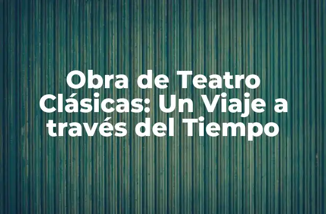 Obra de Teatro Clásicas: un Viaje a Través Del Tiempo
