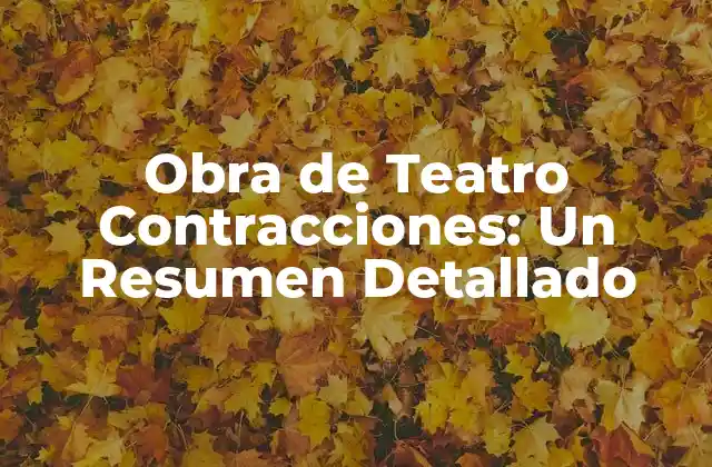 Obra de Teatro Contracciones: un Resumen Detallado 2 ¿Qué son las Contracciones en una Obra de Teatro?