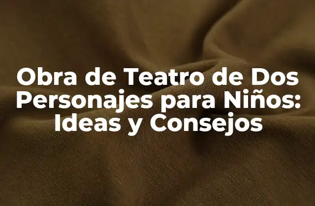 Obra de Teatro de Dos Personajes para Niños: Ideas y Consejos