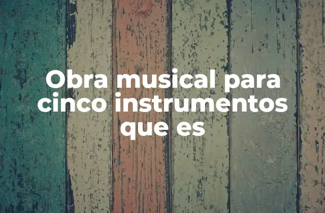 Obra Musical para Cinco Instrumentos que es