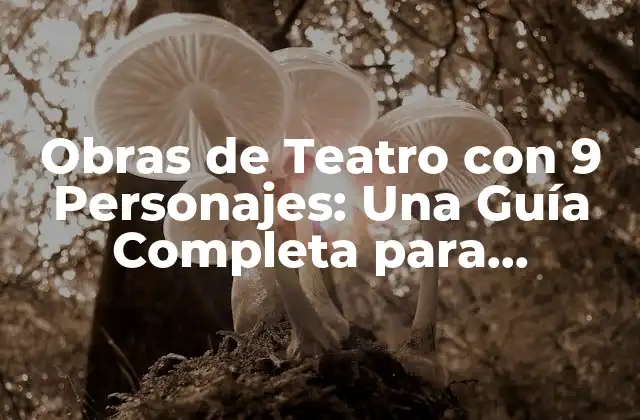Obras de Teatro con 9 Personajes: una Guía Completa para Escritores y Directores