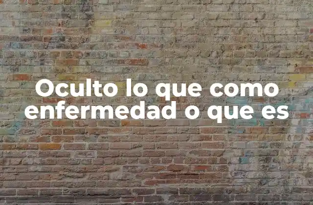 Oculto Lo que como Enfermedad o que es