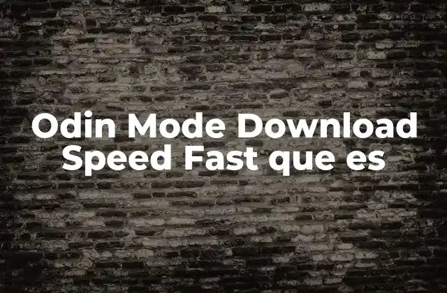 Odin Mode Download Speed Fast que es
