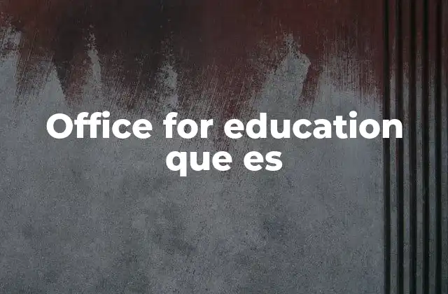 Office For Education que es