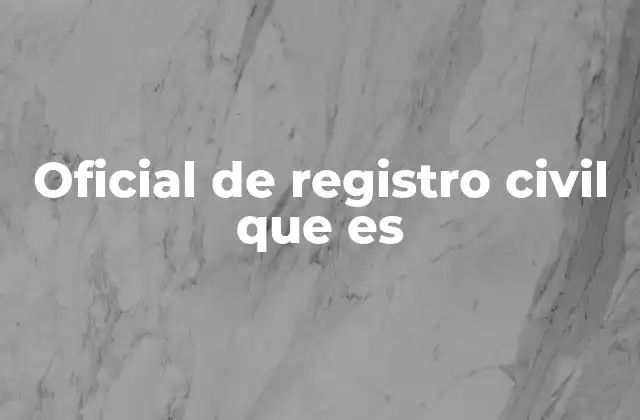 Oficial de Registro Civil que es
