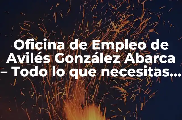 Oficina de Empleo de Avilés González Abarca – Todo Lo que Necesitas Saber