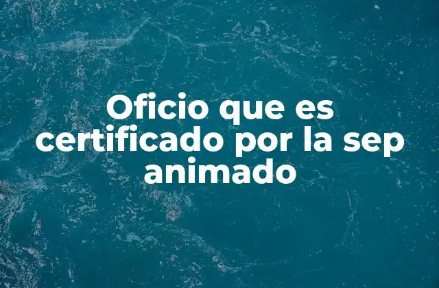 Oficio que es Certificado por la Sep Animado