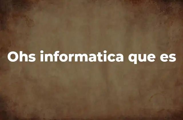 Ohs Informatica que es