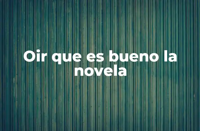 Oir que es Bueno la Novela