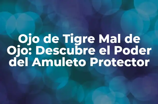 Ojo de Tigre Mal de Ojo: Descubre el Poder Del Amuleto Protector