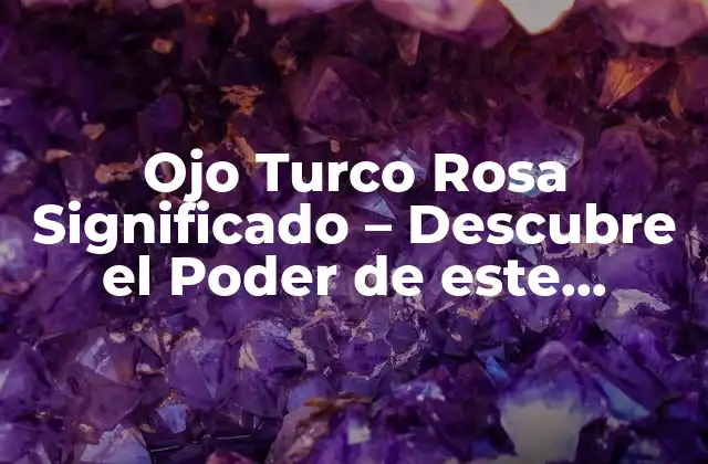 Ojo Turco Rosa Significado – Descubre el Poder de Este Talismán