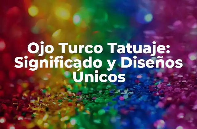 Ojo Turco Tatuaje: Significado y Diseños Únicos