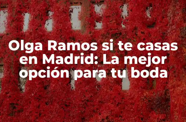 Olga Ramos Si Te Casas en Madrid: la Mejor Opción para Tu Boda