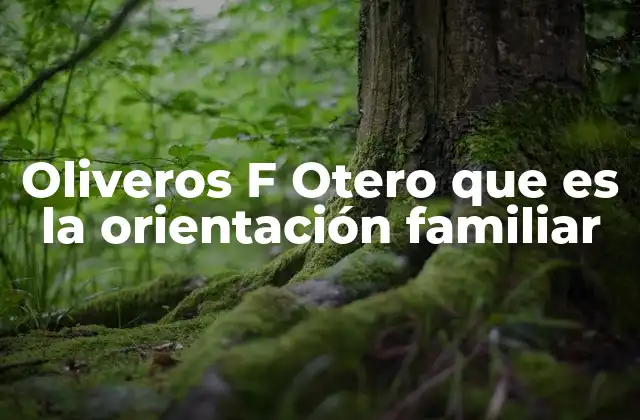 Oliveros F Otero que es la Orientación Familiar