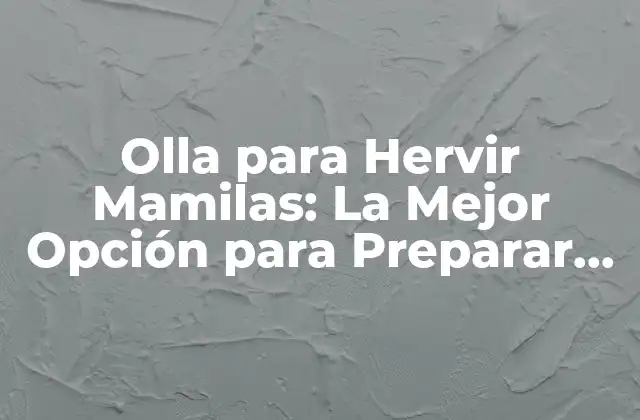 Olla para Hervir Mamilas: la Mejor Opción para Preparar Alimentos para Bebés