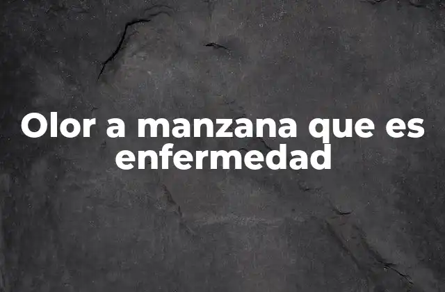 Olor a Manzana que es Enfermedad 2 Causas comunes detrás de un olor frutal inesperado