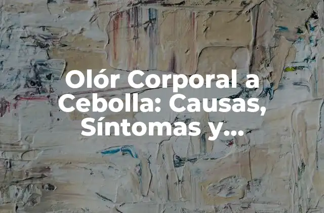 ¿Qué Provoca el Olór Corporal a Cebolla?