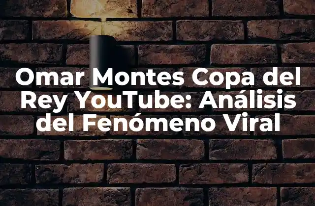 Omar Montes Copa Del Rey Youtube: Análisis Del Fenómeno Viral