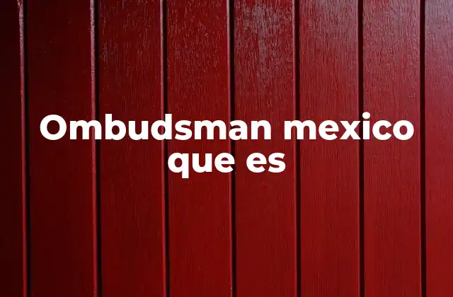La importancia de la figura del ombudsman en el sistema mexicano
