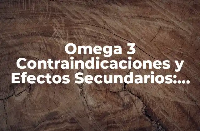 Omega 3 Contraindicaciones y Efectos Secundarios: ¿qué Debes Saber?