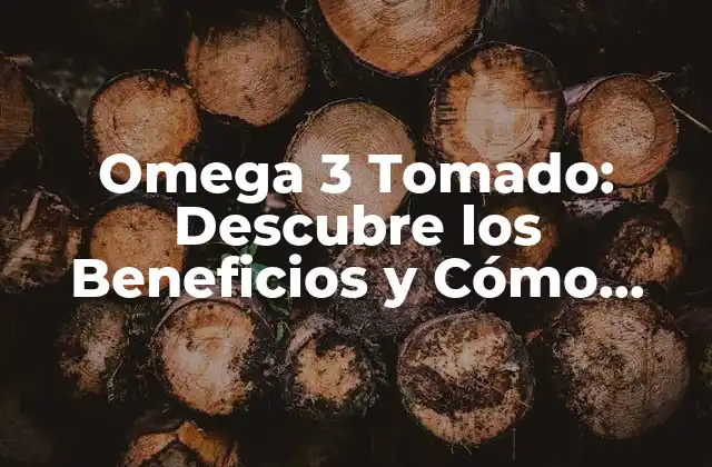 Omega 3 Tomado: Descubre los Beneficios y Cómo Incorporarlo en Tu Dieta