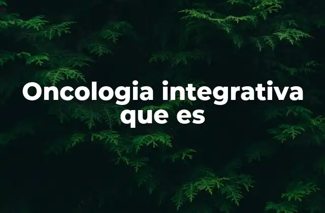 Oncologia Integrativa que es