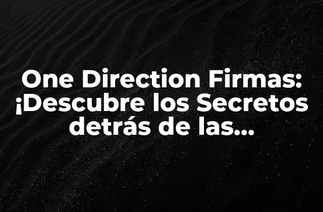 One Direction Firmas: ¡descubre los Secretos Detrás de las Autógrafos de los Chicos de 1d!