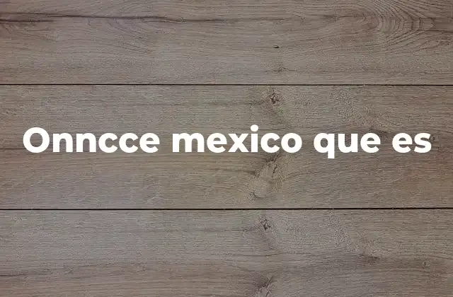 Onncce Mexico que es