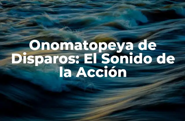 Onomatopeya de Disparos: el Sonido de la Acción