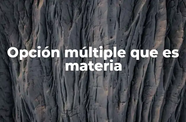 Opción Múltiple que es Materia
