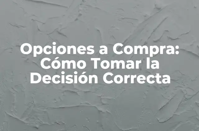 Opciones a Compra: Cómo Tomar la Decisión Correcta 2 ¿Qué es una Opción a Compra?