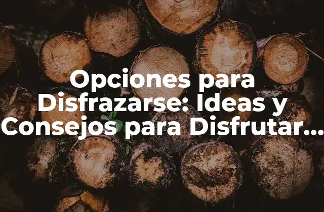 Opciones para Disfrazarse: Ideas y Consejos para Disfrutar de la Fiesta