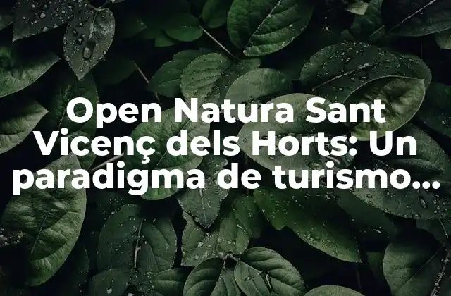 Open Natura Sant Vicenç Dels Horts: un Paradigma de Turismo Sostenible en Cataluña