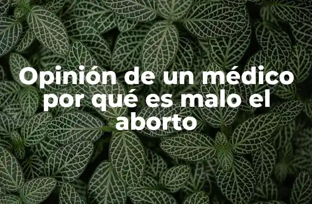 Opinión de un Médico por Qué es Malo el Aborto