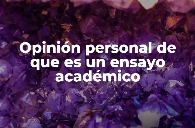 Opinión Personal de que es un Ensayo Académico
