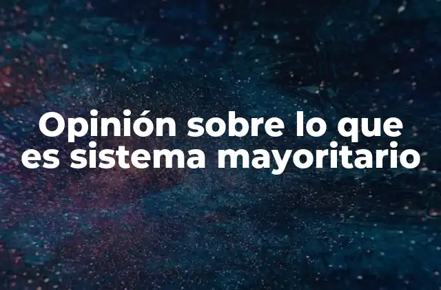 Opinión sobre Lo que es Sistema Mayoritario