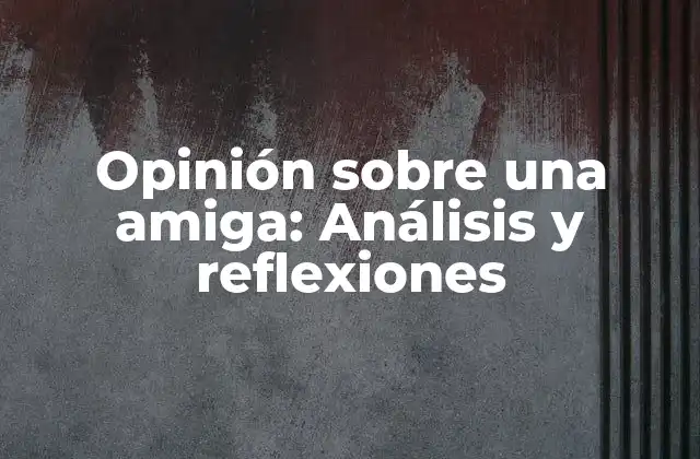 Opinión sobre una Amiga: Análisis y Reflexiones