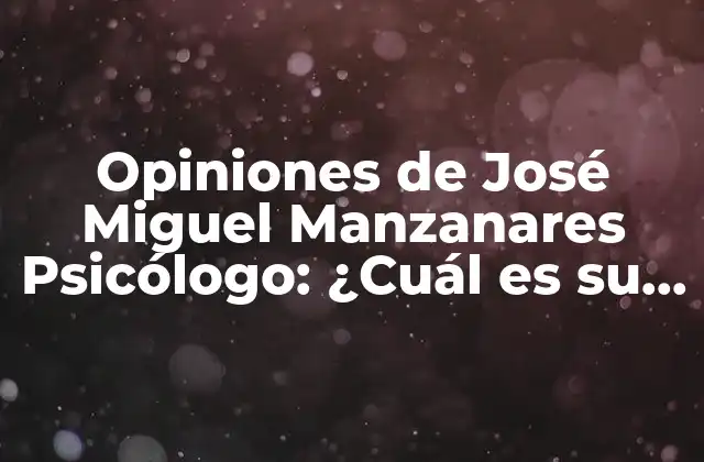 Opiniones de José Miguel Manzanares Psicólogo: ¿cuál es Su Enfoque Terapéutico?