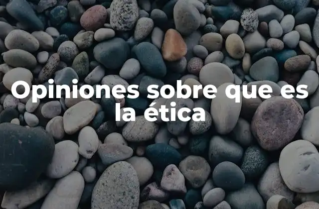 Opiniones sobre que es la Ética
