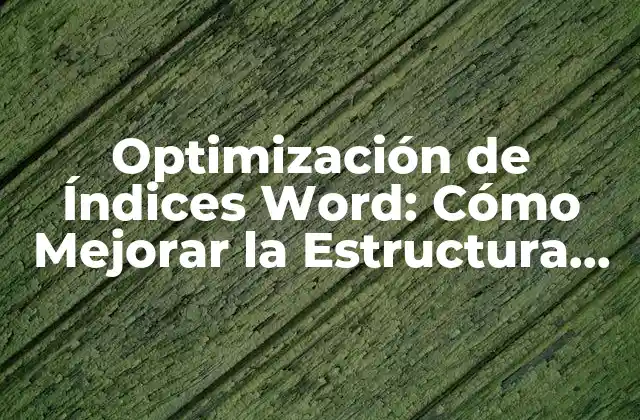 Optimización de Índices Word: Cómo Mejorar la Estructura de Tus Documentos 2 ¿Qué es un Índice Word y por qué es Importante?