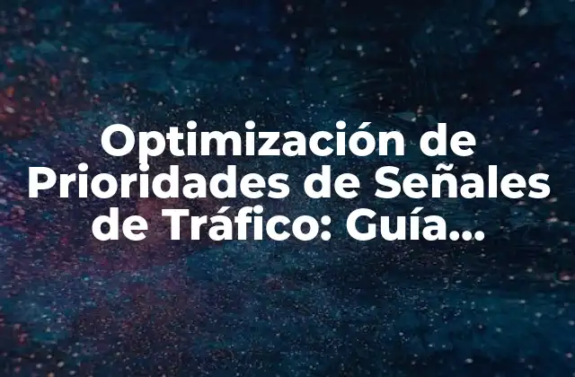 Optimización de Prioridades de Señales de Tráfico: Guía Completa